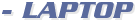 - LAPTOP